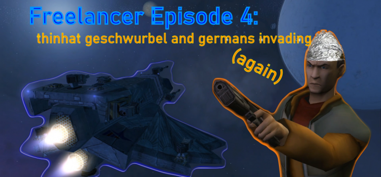Freelancer Episode #4: Thinfoilhat geschwurbel and the germans invading (again)